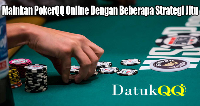 Mainkan PokerQQ Online Dengan Beberapa Strategi Jitu