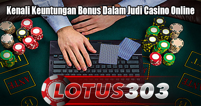 Kenali Keuntungan Bonus Dalam Judi Casino Online