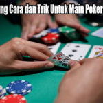 Ketahui Tentang Cara dan Trik Untuk Main Poker Online Teraik